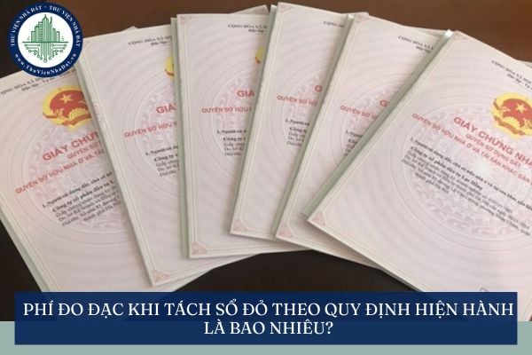Phí đo đạc khi tách sổ đỏ theo quy định hiện hành là bao nhiêu?