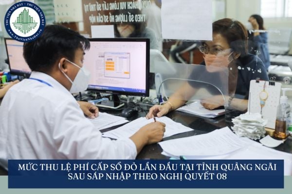 Mức thu lệ phí cấp sổ đỏ lần đầu tại tỉnh Quảng Ngãi sau sáp nhập theo Nghị quyết 08