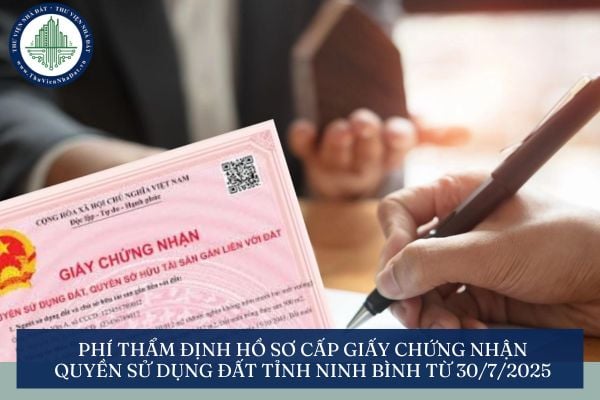 Phí thẩm định hồ sơ cấp giấy chứng nhận quyền sử dụng đất tỉnh Ninh Bình từ 30/7/2025