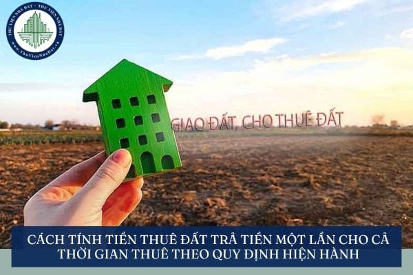 Cách tính tiền thuê đất trả tiền thuê đất một lần cho cả thời gian thuê theo quy định hiện hành