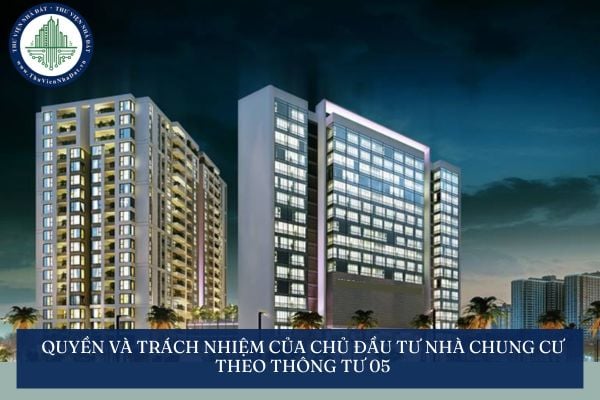 Quyền và trách nhiệm của chủ đầu tư nhà chung cư theo Thông tư 05