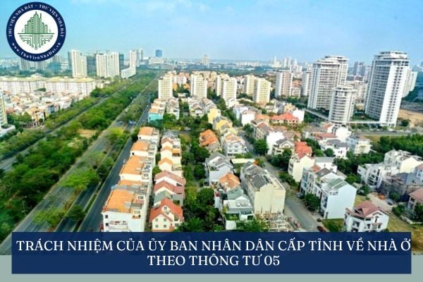 Trách nhiệm của Ủy ban nhân dân cấp tỉnh về nhà ở theo Thông tư 05