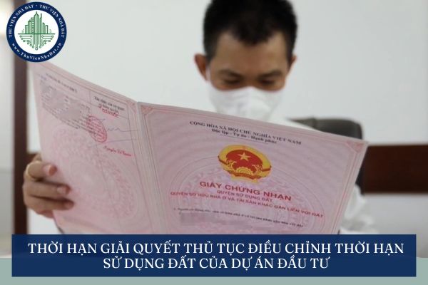 Thời hạn giải quyết thủ tục điều chỉnh thời hạn sử dụng đất của dự án đầu tư