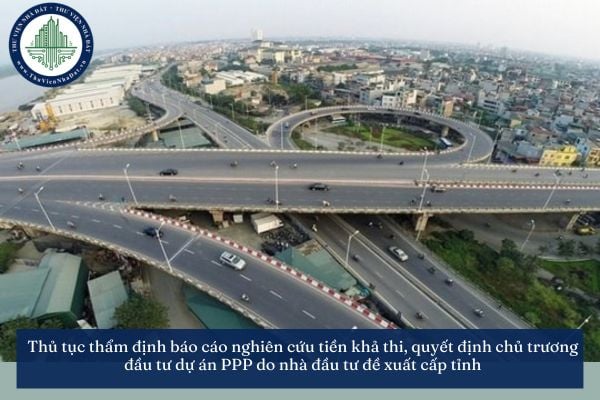 Thủ tục thẩm định báo cáo nghiên cứu tiền khả thi, quyết định chủ trương đầu tư dự án PPP do nhà đầu tư đề xuất cấp tỉnh