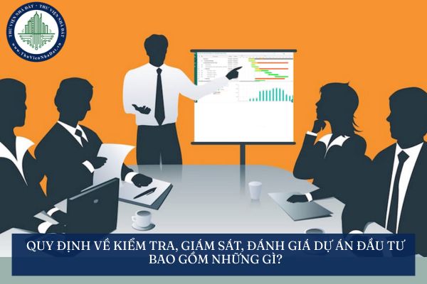 Quy định về kiểm tra, giám sát, đánh giá dự án đầu tư bao gồm những gì?