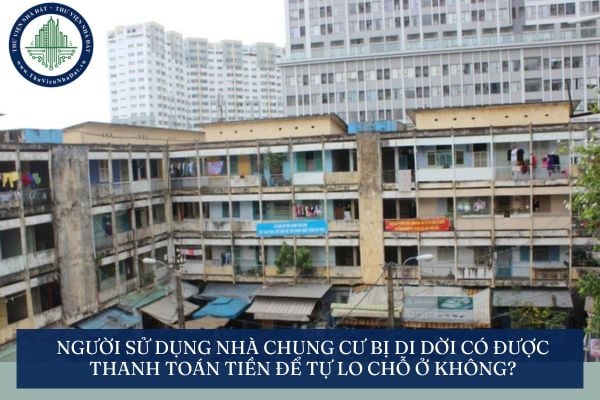 Người sử dụng nhà chung cư bị di dời có được thanh toán tiền để tự lo chỗ ở không?