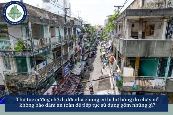 Thủ tục cưỡng chế di dời nhà chung cư bị hư hỏng do cháy nổ không bảo đảm an toàn để tiếp tục sử dụng gồm những gì?