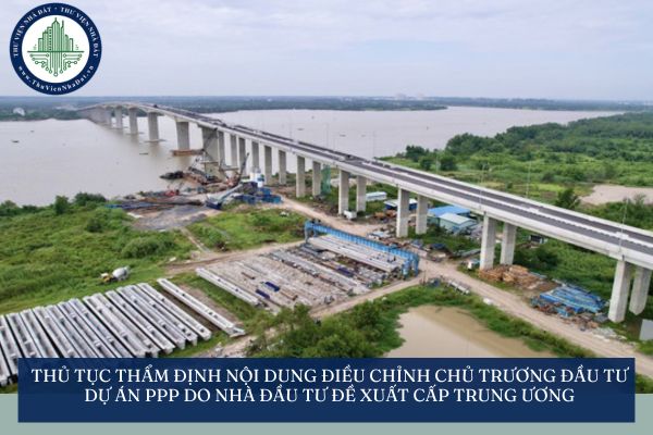 Thủ tục thẩm định nội dung điều chỉnh chủ trương đầu tư dự án PPP do nhà đầu tư đề xuất cấp trung ương