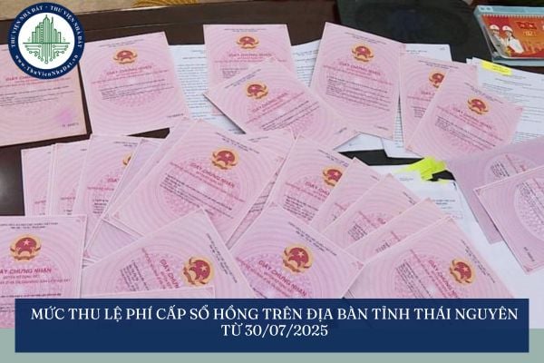 Mức thu lệ phí cấp sổ hồng trên địa bàn tỉnh Thái Nguyên từ 30/07/2025
