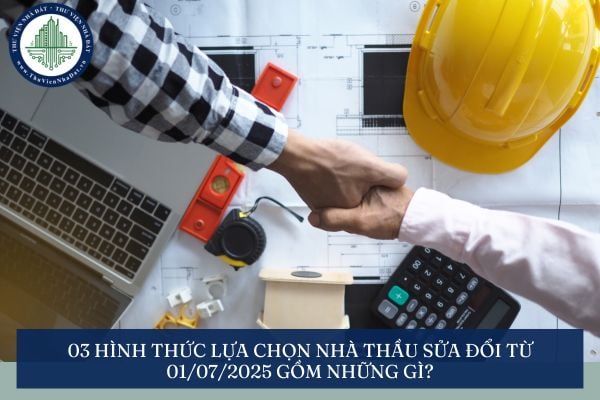 03 hình thức lựa chọn nhà thầu sửa đổi từ 01/07/2025 gồm những gì?