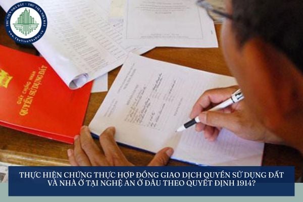 Thực hiện chứng thực hợp đồng giao dịch quyền sử dụng đất và nhà ở tại Nghệ An ở đâu theo Quyết định 1914?