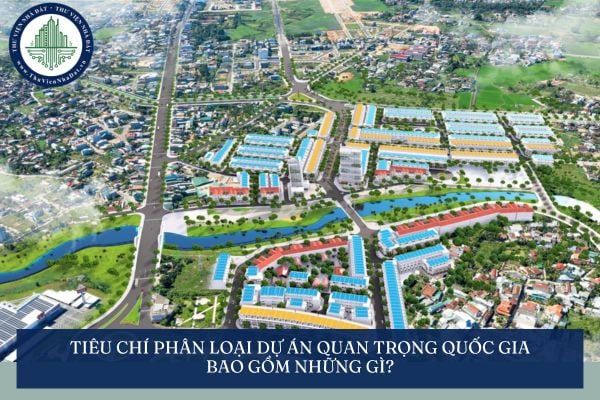 Tiêu chí phân loại dự án quan trọng quốc gia bao gồm những gì?