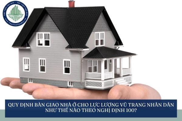 Quy định bàn giao nhà ở cho lực lượng vũ trang nhân dân như thế nào theo Nghị định 100?