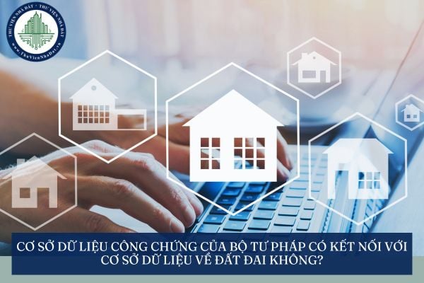 Cơ sở dữ liệu công chứng của Bộ Tư pháp có kết nối với cơ sở dữ liệu về đất đai không?