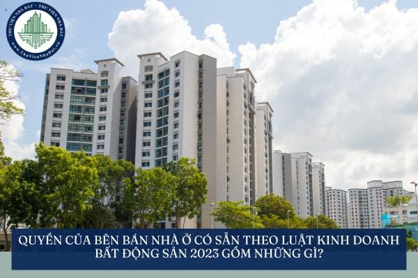 Quyền của Bên bán nhà ở có sẵn theo Luật Kinh doanh bất động sản 2023 gồm những gì?