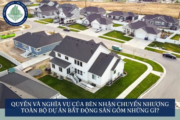 Quyền và nghĩa vụ của bên nhận chuyển nhượng toàn bộ dự án bất động sản gồm những gì?