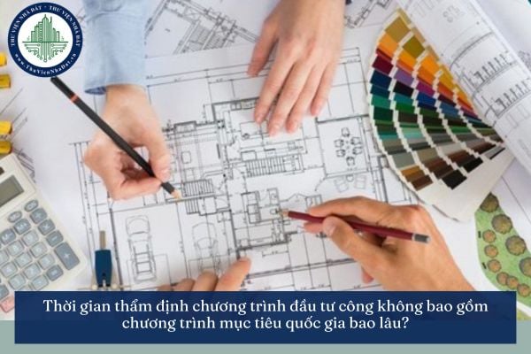 Thời gian thẩm định chương trình đầu tư công không bao gồm chương trình mục tiêu quốc gia bao lâu?