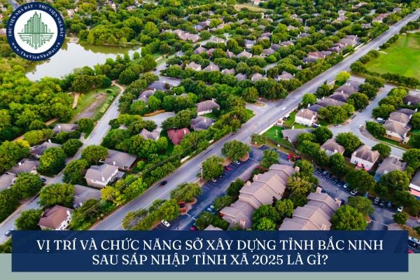 Vị trí và chức năng Sở Xây dựng tỉnh Bắc Ninh sau sáp nhập tỉnh xã 2025 là gì?
