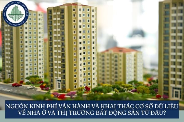 Nguồn kinh phí vận hành và khai thác cơ sở dữ liệu về nhà ở và thị trường bất động sản từ đâu?