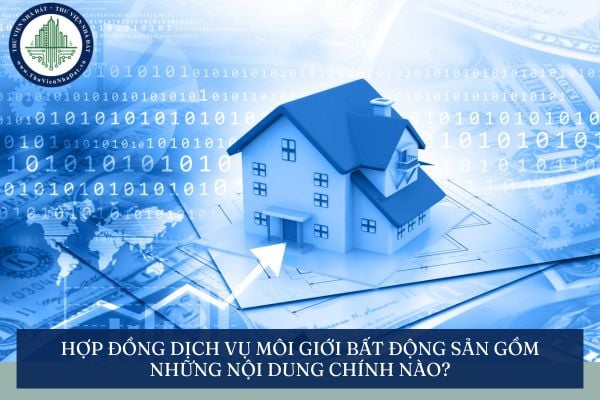 Hợp đồng dịch vụ môi giới bất động sản gồm những nội dung chính nào?