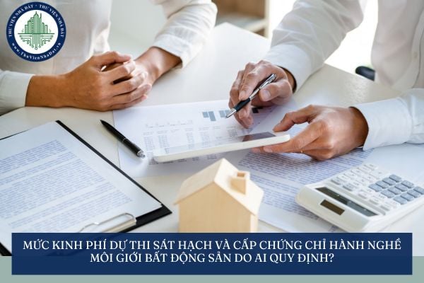 Mức kinh phí dự thi sát hạch và cấp chứng chỉ hành nghề môi giới bất động sản do ai quy định?