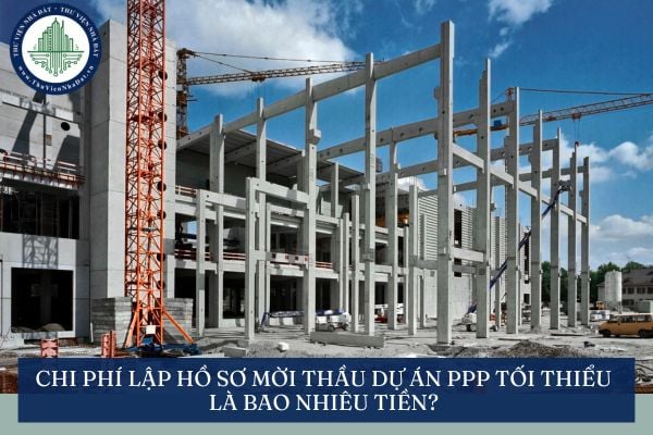 Chi phí lập hồ sơ mời thầu dự án PPP tối thiểu là bao nhiêu tiền?
