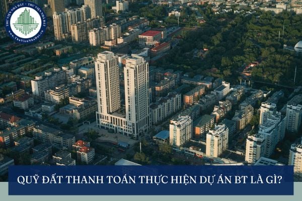 Quỹ đất thanh toán thực hiện dự án BT là gì?