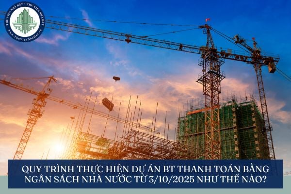 Quy trình thực hiện dự án BT thanh toán bằng ngân sách nhà nước từ 3/10/2025 như thế nào?
