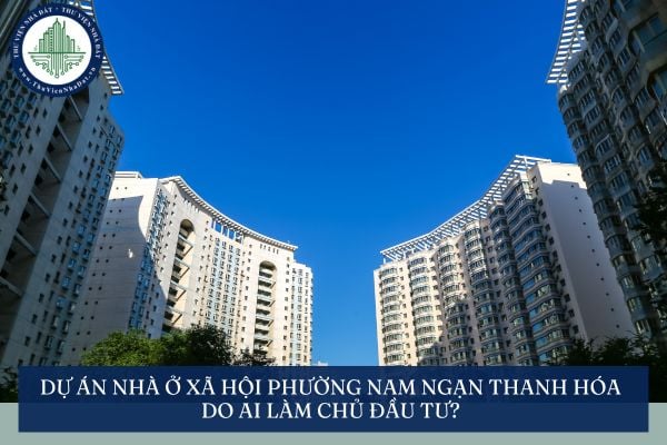 Dự án Nhà ở xã hội phường Nam Ngạn Thanh Hóa do ai làm chủ đầu tư?