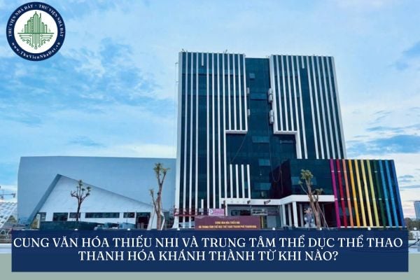 Cung văn hóa thiếu nhi và Trung tâm thể dục thể thao Thanh Hóa khánh thành từ khi nào?