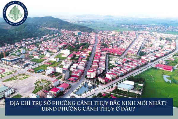 Địa chỉ trụ sở phường Cảnh Thụy Bắc Ninh mới nhất? UBND phường Cảnh Thụy ở đâu?