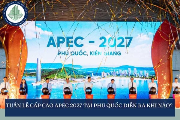 Tuần lễ cấp cao APEC 2027 tại Phú Quốc diễn ra khi nào?