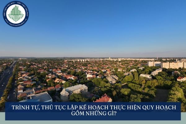 Trình tự, thủ tục lập kế hoạch thực hiện quy hoạch gồm những gì?