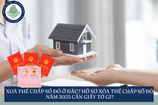 Xoá thế chấp sổ đỏ ở đâu? Hồ sơ xóa thế chấp Sổ đỏ năm 2025 cần giấy tờ gì?