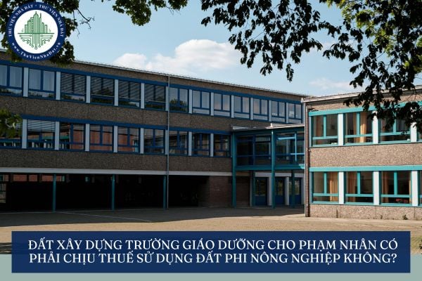 Đất xây dựng trường giáo dưỡng cho phạm nhân có phải chịu thuế sử dụng đất phi nông nghiệp không?