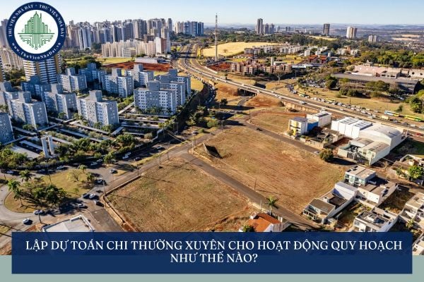 Lập dự toán chi thường xuyên cho hoạt động quy hoạch như thế nào?