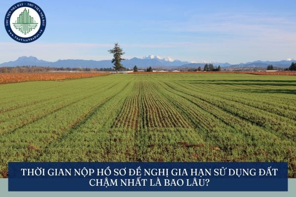 Thời gian nộp hồ sơ đề nghị gia hạn sử dụng đất chậm nhất là bao lâu?