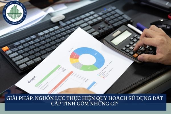 Giải pháp, nguồn lực thực hiện quy hoạch sử dụng đất cấp tỉnh gồm những gì?