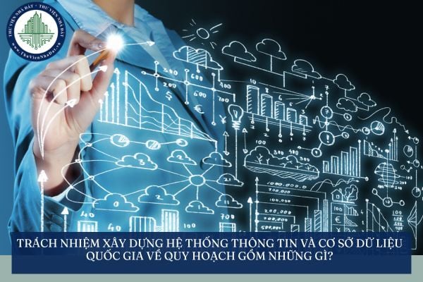 Trách nhiệm xây dựng hệ thống thông tin và cơ sở dữ liệu quốc gia về quy hoạch gồm những gì?