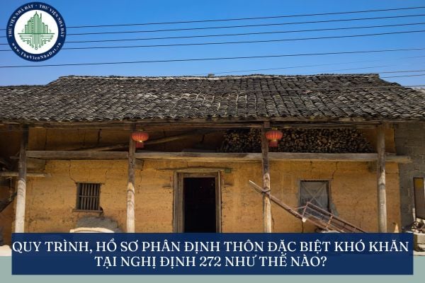 Quy trình, hồ sơ phân định thôn đặc biệt khó khăn tại Nghị định 272 như thế nào?