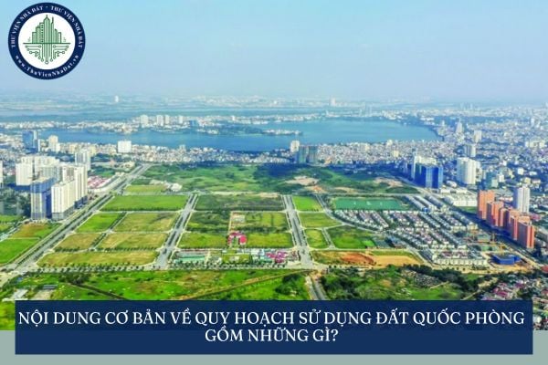 Nội dung cơ bản về quy hoạch sử dụng đất quốc phòng gồm những gì?