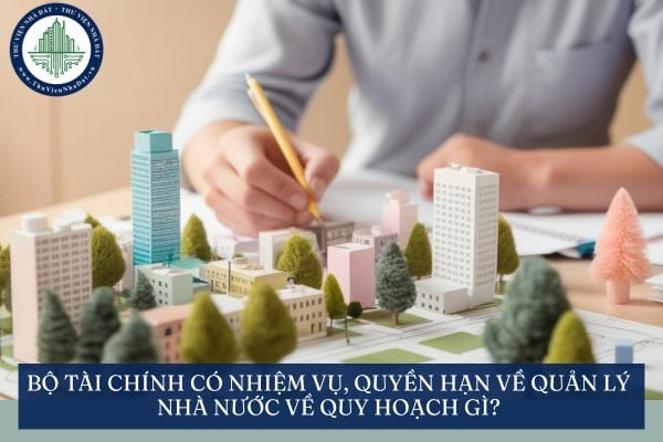 Bộ Tài chính có nhiệm vụ, quyền hạn về quản lý nhà nước về quy hoạch gì?