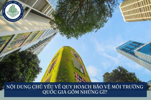 Nội dung chủ yếu về quy hoạch bảo vệ môi trường quốc gia gồm những gì?