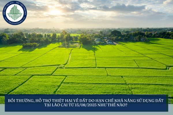 Bồi thường, hỗ trợ thiệt hại về đất do hạn chế khả năng sử dụng đất tại Lào Cai từ 15/08/2025 như thế nào?