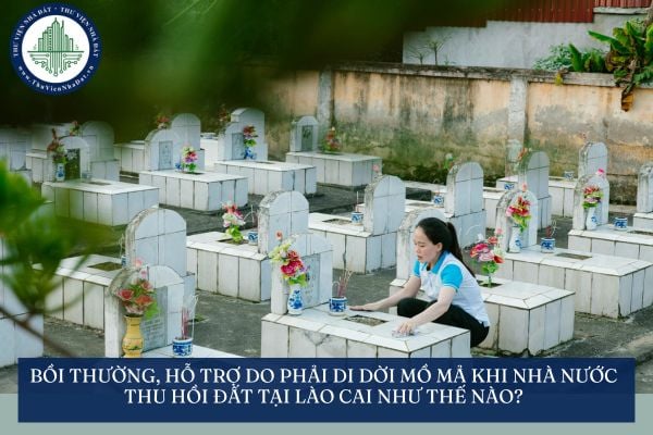 Bồi thường, hỗ trợ do phải di dời mồ mả khi Nhà nước thu hồi đất tại Lào Cai như thế nào?