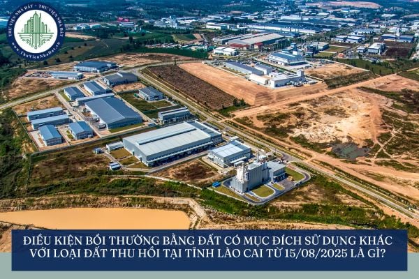 Điều kiện bồi thường bằng đất có mục đích sử dụng khác với loại đất thu hồi tại tỉnh Lào Cai từ 15/08/2025 là gì?