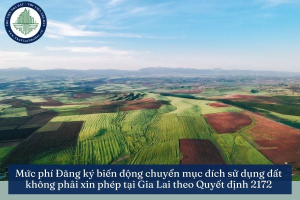 Mức phí Đăng ký biến động chuyển mục đích sử dụng đất không phải xin phép tại Gia Lai theo Quyết định 2172