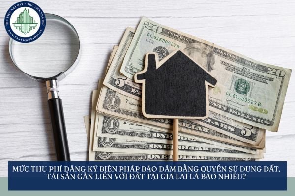Mức thu phí đăng ký biện pháp bảo đảm bằng quyền sử dụng đất, tài sản gắn liền với đất tại Gia Lai là bao nhiêu?