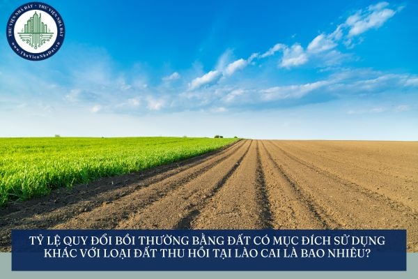 Tỷ lệ quy đổi bồi thường bằng đất có mục đích sử dụng khác với loại đất thu hồi tại Lào Cai là bao nhiêu?
