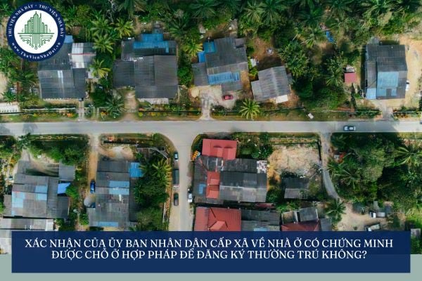 Xác nhận của Ủy ban nhân dân cấp xã về nhà ở có chứng minh được chỗ ở hợp pháp để đăng ký thường trú không?